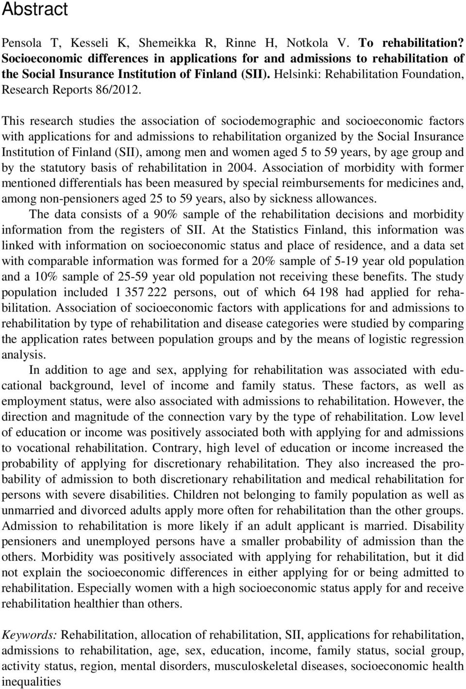 This research studies the association of sociodemographic and socioeconomic factors with applications for and admissions to rehabilitation organized by the Social Insurance Institution of Finland
