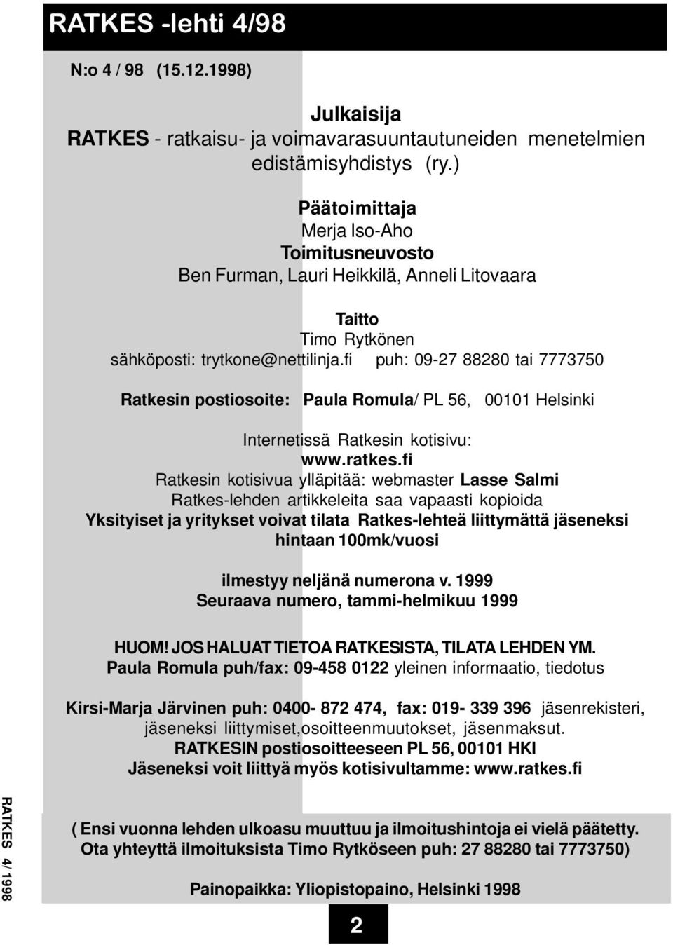 fi puh: 09-27 88280 tai 7773750 Ratkesin postiosoite: Paula Romula/ PL 56, 00101 Helsinki Internetissä Ratkesin kotisivu: www.ratkes.