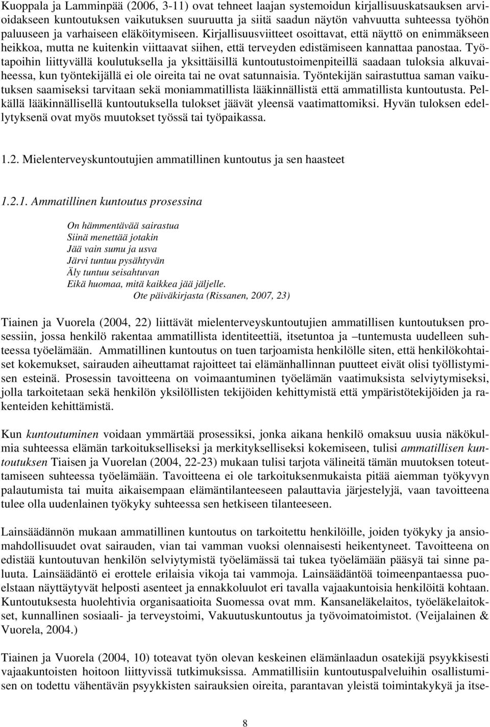 Työtapoihin liittyvällä koulutuksella ja yksittäisillä kuntoutustoimenpiteillä saadaan tuloksia alkuvaiheessa, kun työntekijällä ei ole oireita tai ne ovat satunnaisia.