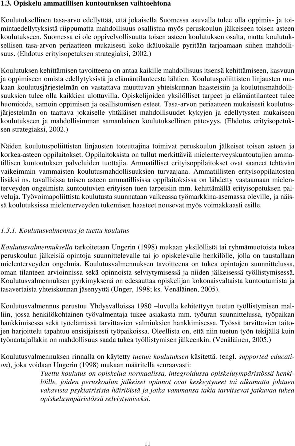 Suomessa ei ole oppivelvollisuutta toisen asteen koulutuksen osalta, mutta koulutuksellisen tasa-arvon periaatteen mukaisesti koko ikäluokalle pyritään tarjoamaan siihen mahdollisuus.