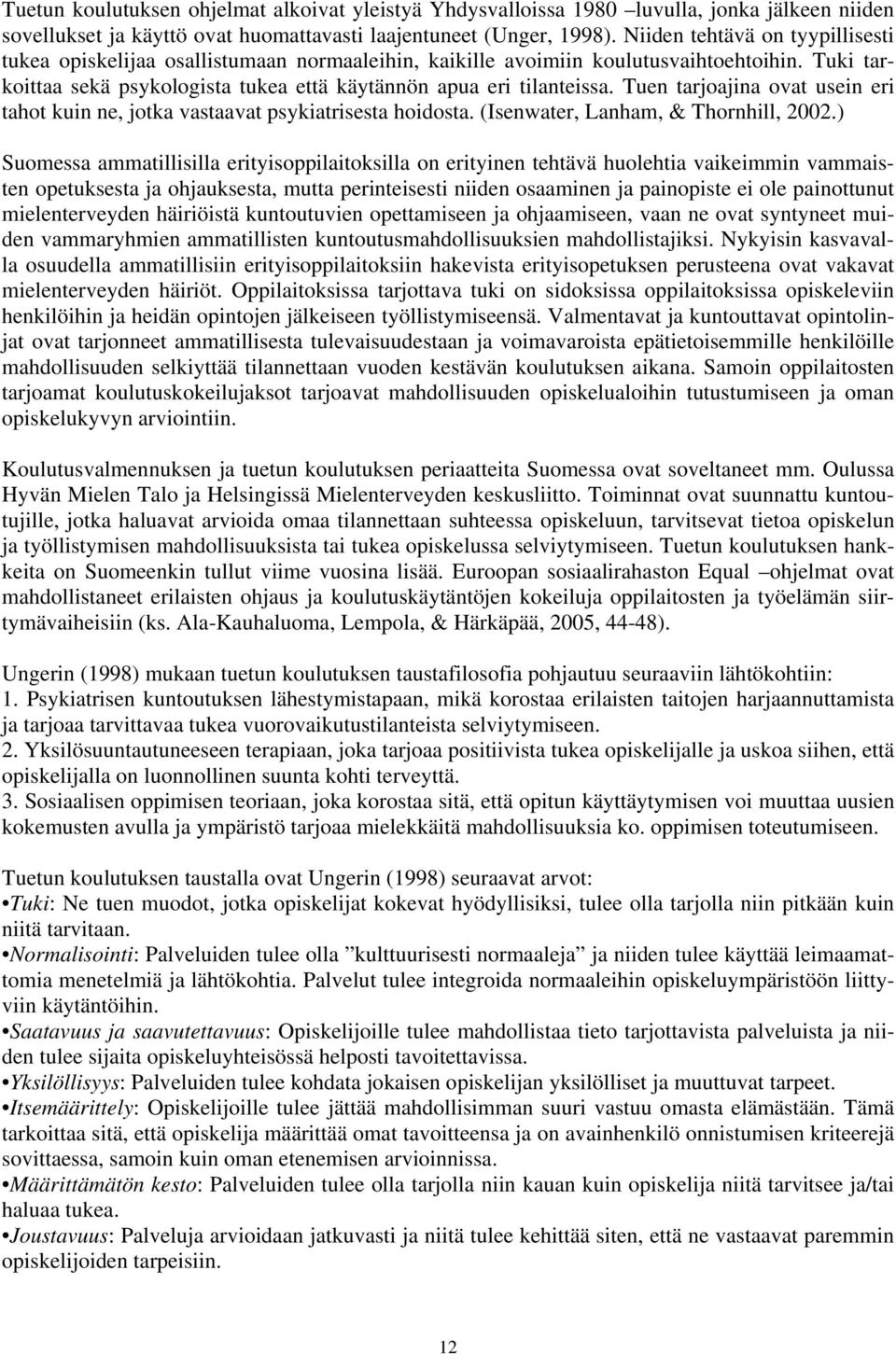 Tuen tarjoajina ovat usein eri tahot kuin ne, jotka vastaavat psykiatrisesta hoidosta. (Isenwater, Lanham, & Thornhill, 2002.