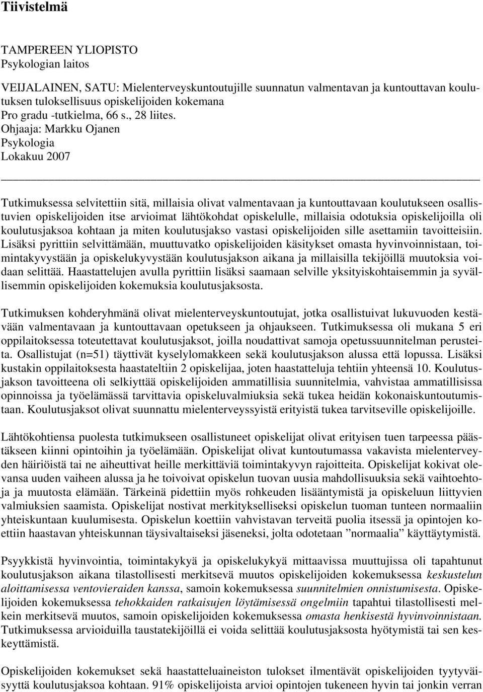 Ohjaaja: Markku Ojanen Psykologia Lokakuu 2007 Tutkimuksessa selvitettiin sitä, millaisia olivat valmentavaan ja kuntouttavaan koulutukseen osallistuvien opiskelijoiden itse arvioimat lähtökohdat