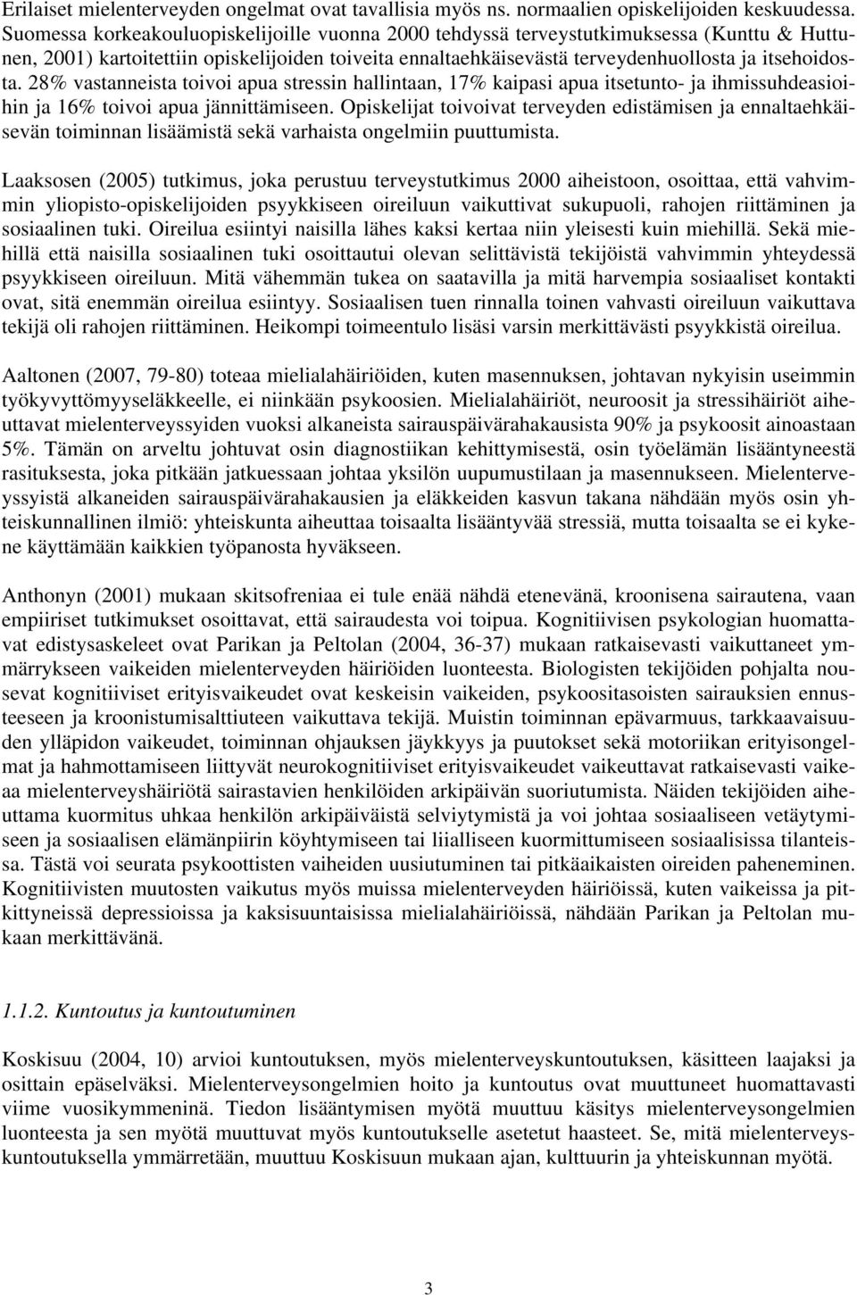 28% vastanneista toivoi apua stressin hallintaan, 17% kaipasi apua itsetunto- ja ihmissuhdeasioihin ja 16% toivoi apua jännittämiseen.