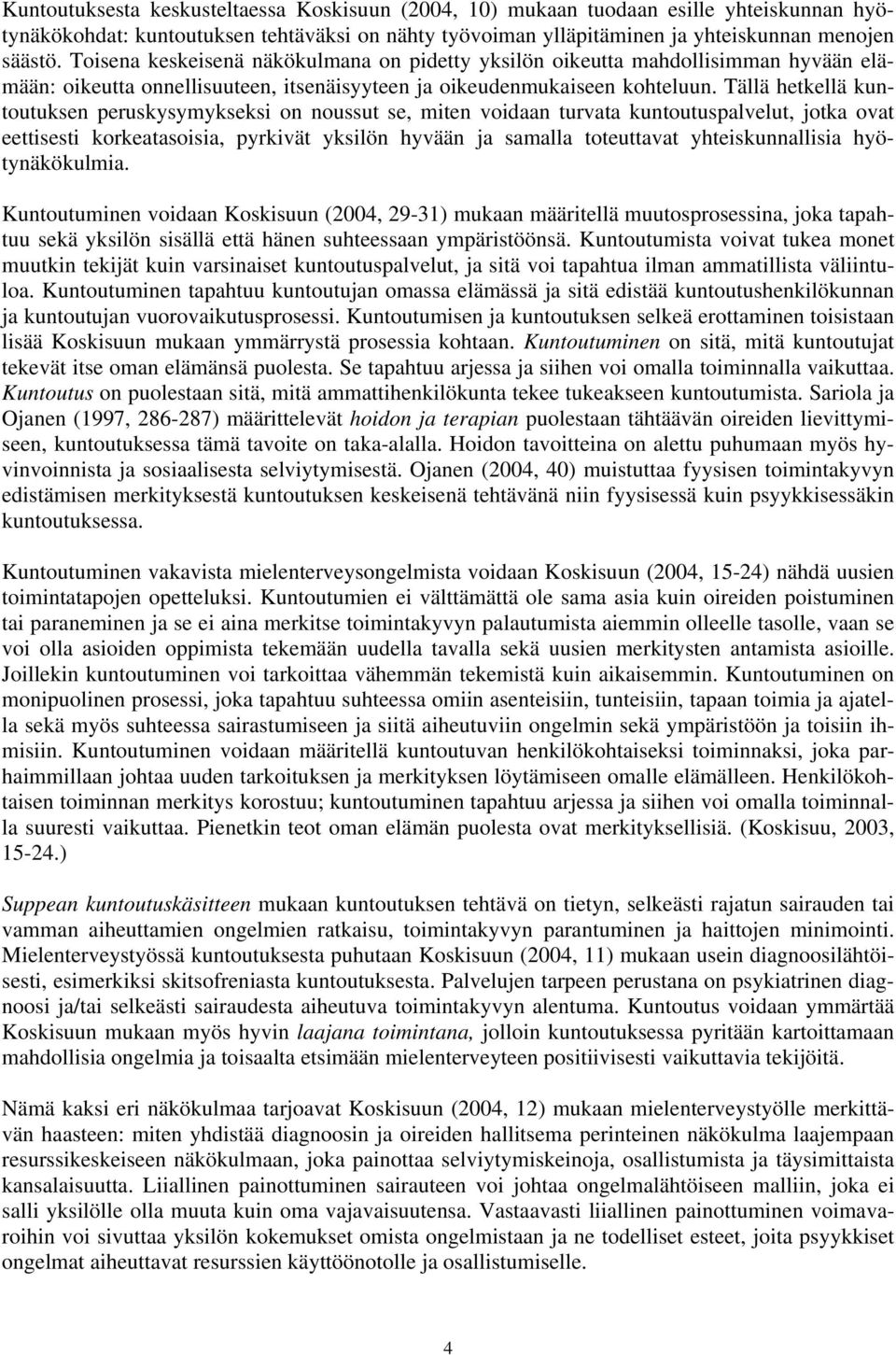 Tällä hetkellä kuntoutuksen peruskysymykseksi on noussut se, miten voidaan turvata kuntoutuspalvelut, jotka ovat eettisesti korkeatasoisia, pyrkivät yksilön hyvään ja samalla toteuttavat