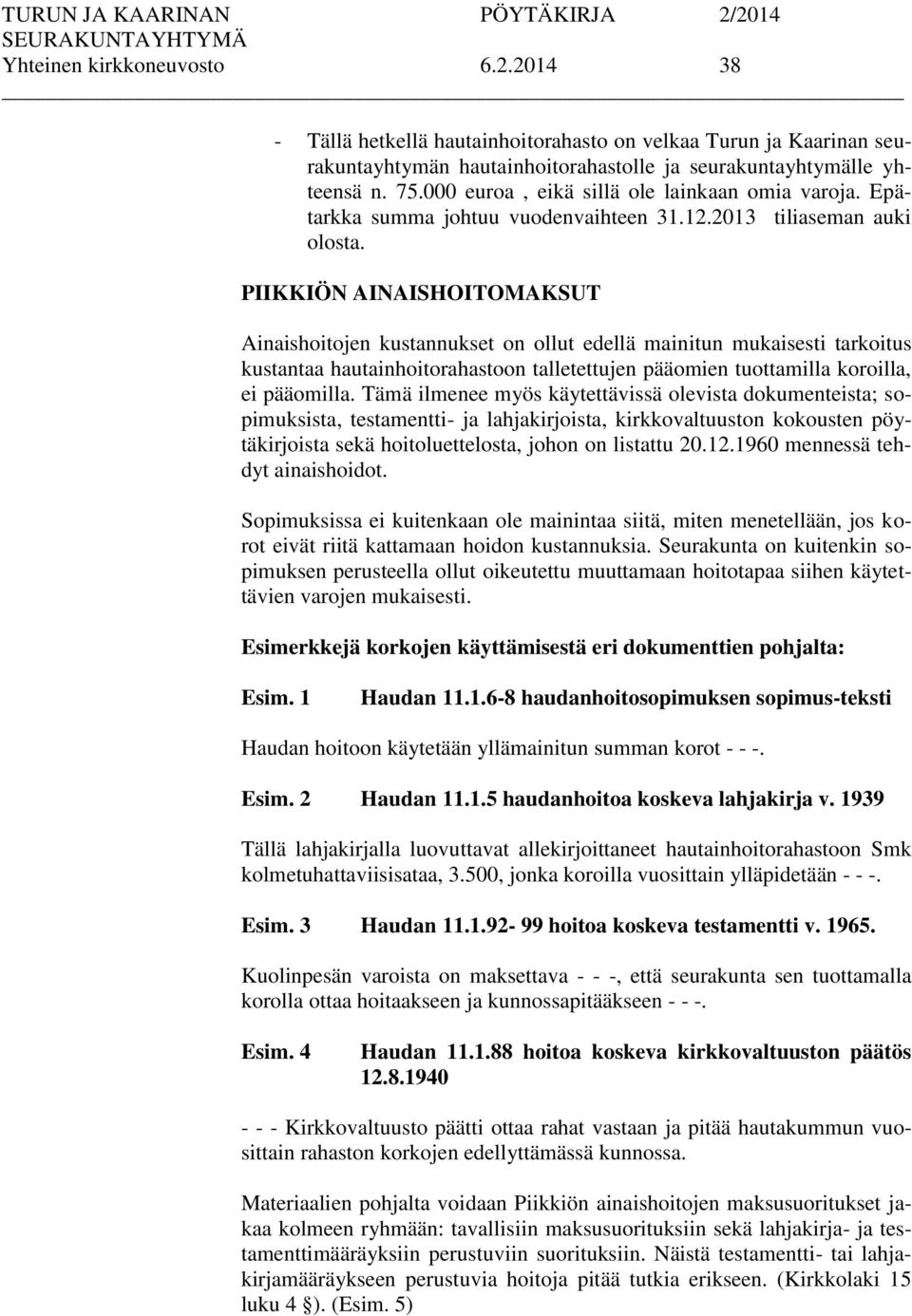 PIIKKIÖN AINAISHOITOMAKSUT Ainaishoitojen kustannukset on ollut edellä mainitun mukaisesti tarkoitus kustantaa hautainhoitorahastoon talletettujen pääomien tuottamilla koroilla, ei pääomilla.