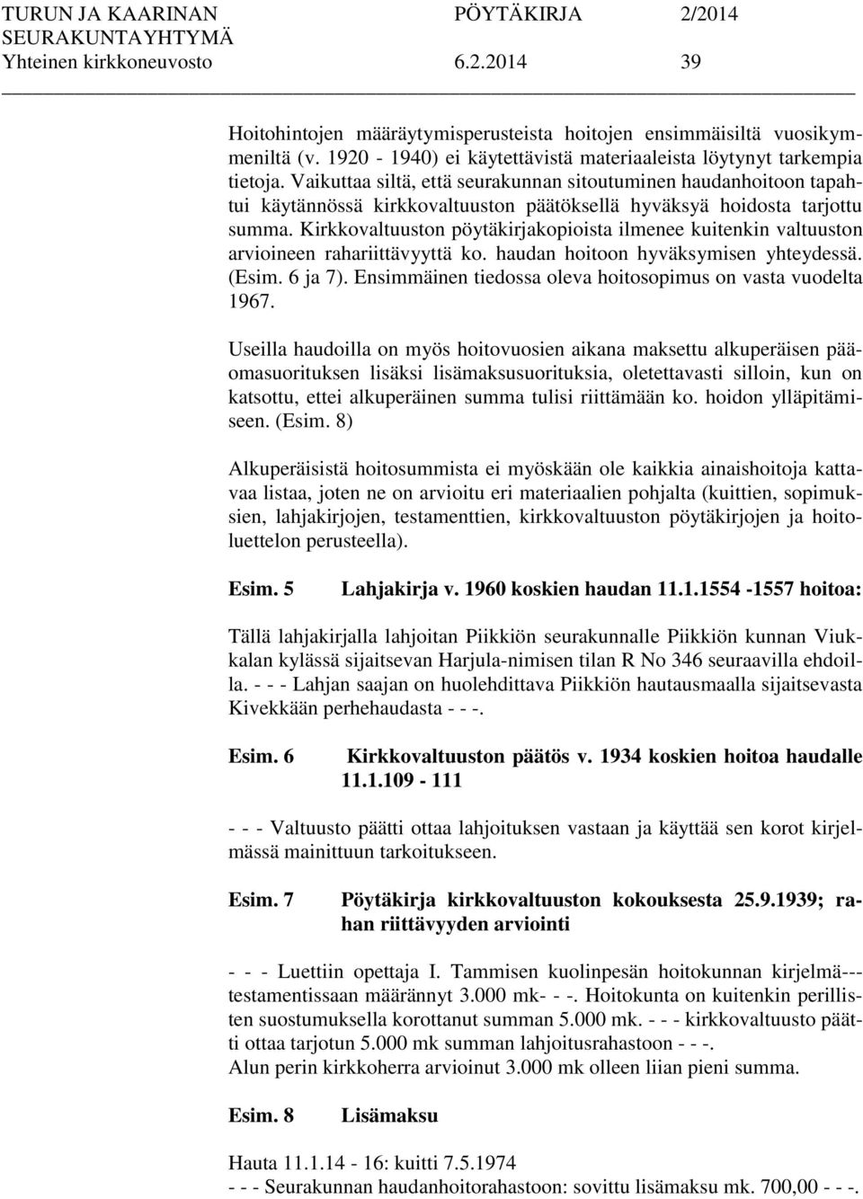 Kirkkovaltuuston pöytäkirjakopioista ilmenee kuitenkin valtuuston arvioineen rahariittävyyttä ko. haudan hoitoon hyväksymisen yhteydessä. (Esim. 6 ja 7).