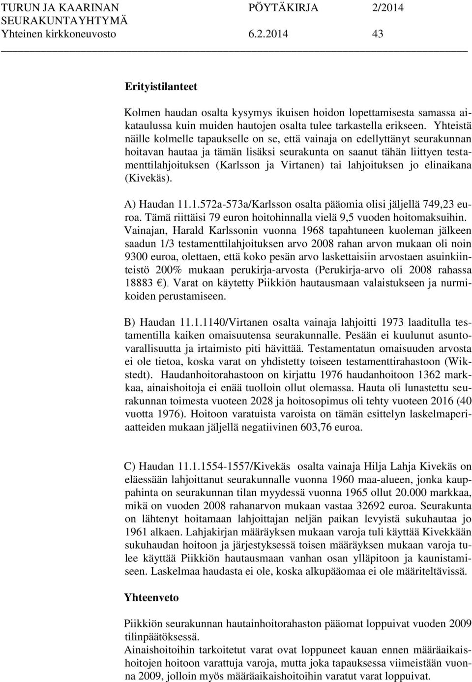 Virtanen) tai lahjoituksen jo elinaikana (Kivekäs). A) Haudan 11.1.572a-573a/Karlsson osalta pääomia olisi jäljellä 749,23 euroa. Tämä riittäisi 79 euron hoitohinnalla vielä 9,5 vuoden hoitomaksuihin.