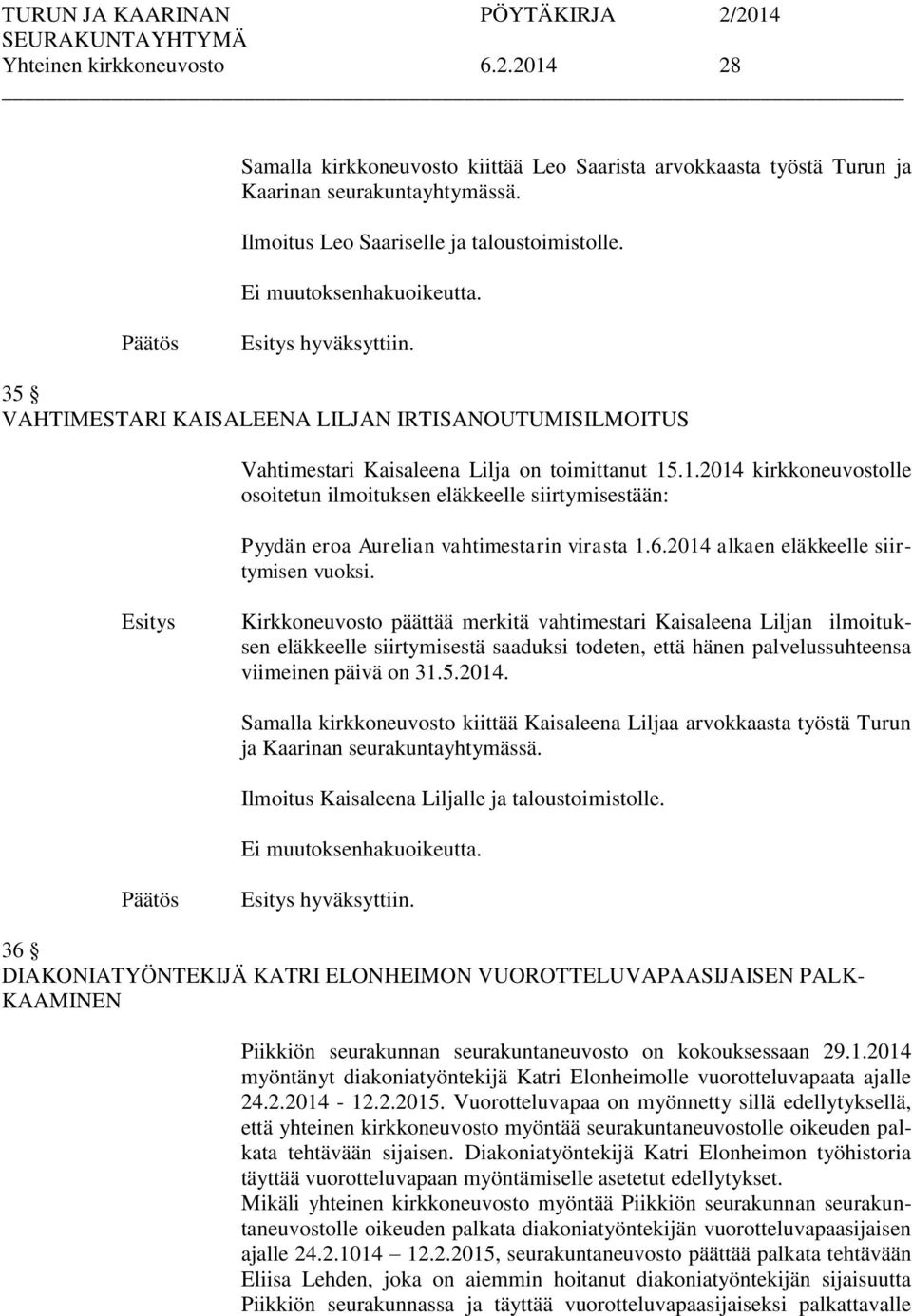 .1.2014 kirkkoneuvostolle osoitetun ilmoituksen eläkkeelle siirtymisestään: Pyydän eroa Aurelian vahtimestarin virasta 1.6.2014 alkaen eläkkeelle siirtymisen vuoksi.