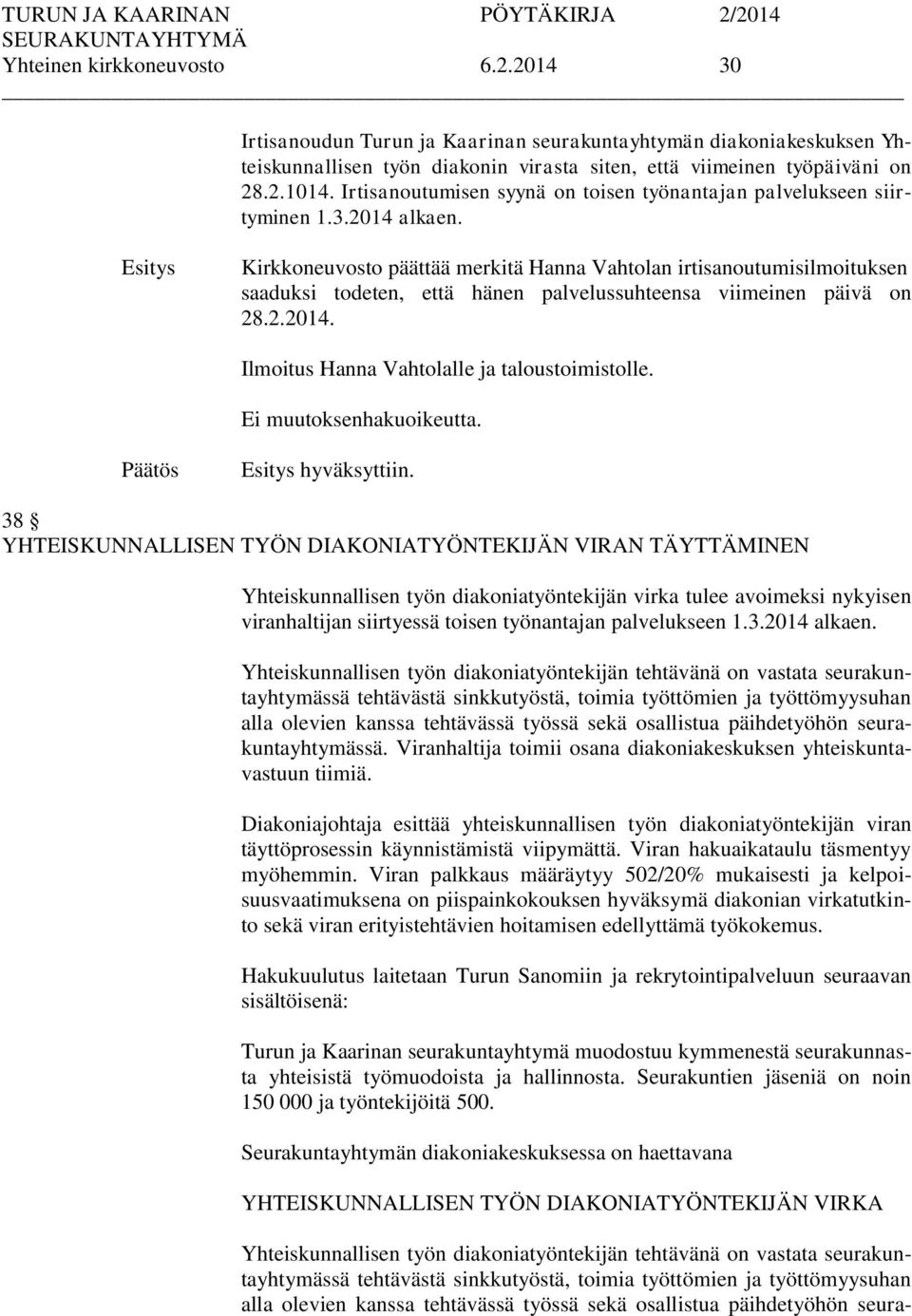 Kirkkoneuvosto päättää merkitä Hanna Vahtolan irtisanoutumisilmoituksen saaduksi todeten, että hänen palvelussuhteensa viimeinen päivä on 28.2.2014. Ilmoitus Hanna Vahtolalle ja taloustoimistolle.