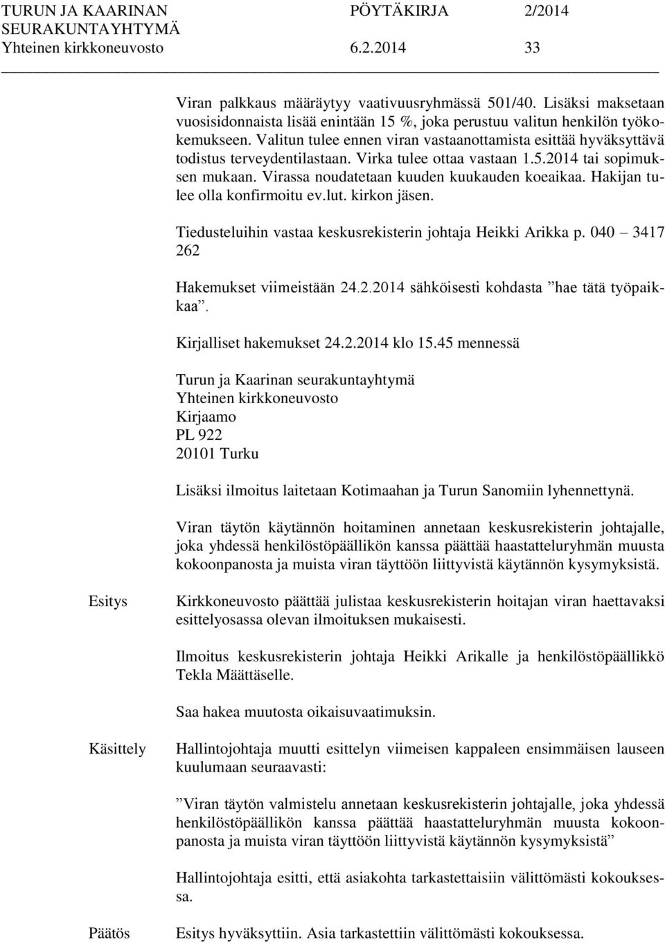 Hakijan tulee olla konfirmoitu ev.lut. kirkon jäsen. Tiedusteluihin vastaa keskusrekisterin johtaja Heikki Arikka p. 040 3417 262 Hakemukset viimeistään 24.2.2014 sähköisesti kohdasta hae tätä työpaikkaa.