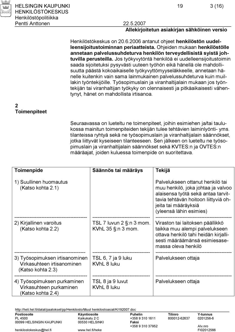 Jos työkyvytöntä henkilöä ei uudelleensijoitustoimin saada sijoitetuksi pysyvästi uuteen työhön eikä hänellä ole mahdollisuutta päästä kokoaikaiselle työkyvyttömyyseläkkeelle, annetaan hänelle