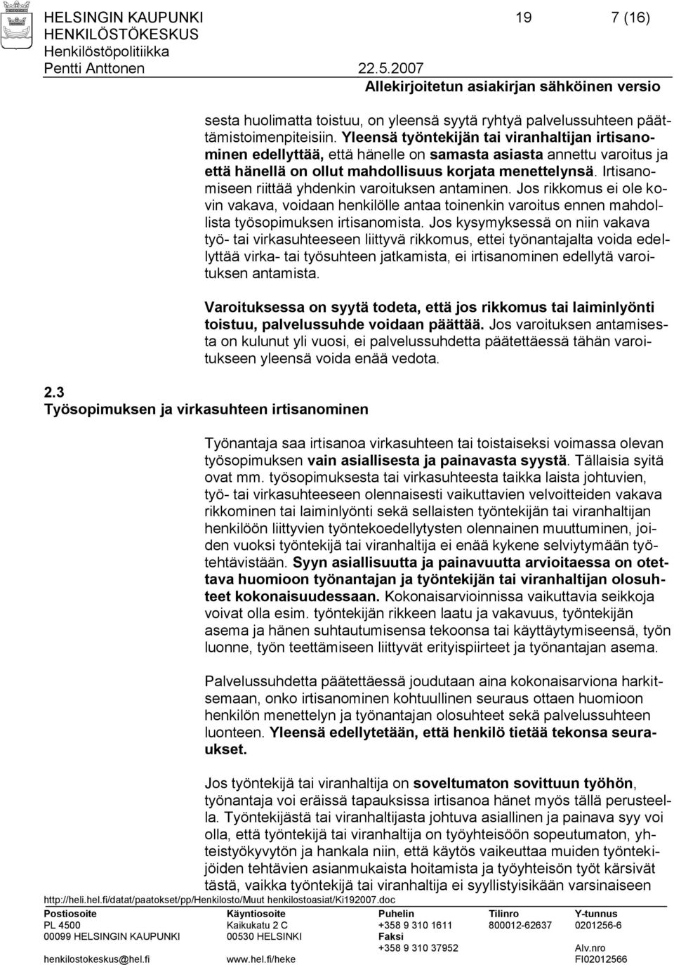 Irtisanomiseen riittää yhdenkin varoituksen antaminen. Jos rikkomus ei ole kovin vakava, voidaan henkilölle antaa toinenkin varoitus ennen mahdollista työsopimuksen irtisanomista.