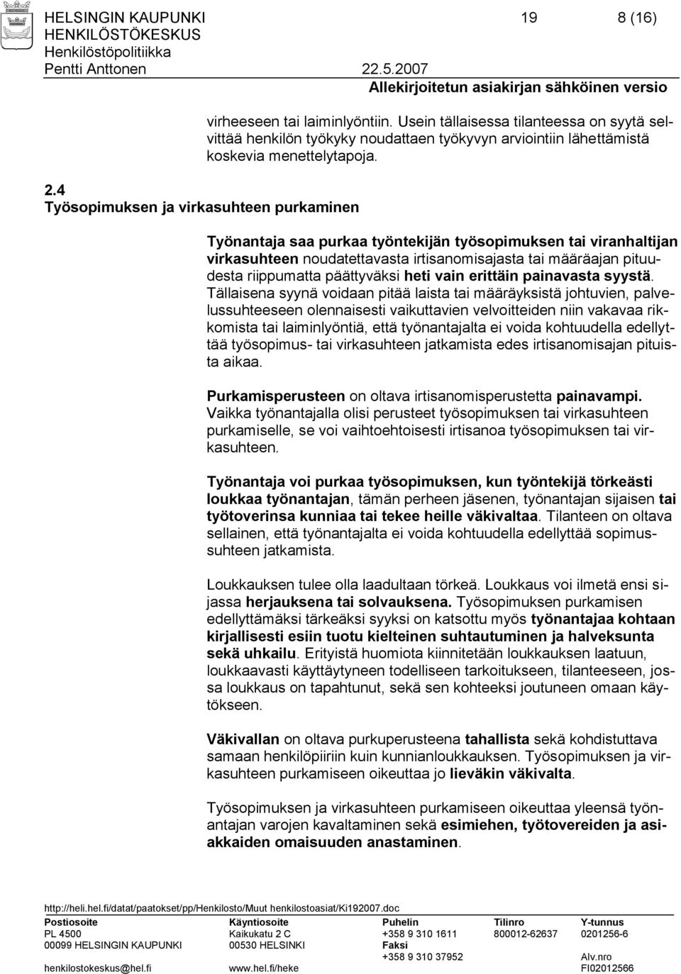 Työnantaja saa purkaa työntekijän työsopimuksen tai viranhaltijan virkasuhteen noudatettavasta irtisanomisajasta tai määräajan pituudesta riippumatta päättyväksi heti vain erittäin painavasta syystä.