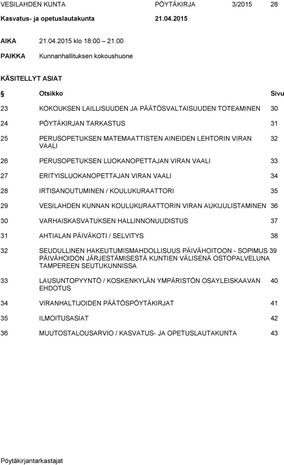 AINEIDEN LEHTORIN VIRAN 32 VAALI 26 PERUSOPETUKSEN LUOKANOPETTAJAN VIRAN VAALI 33 27 ERITYISLUOKANOPETTAJAN VIRAN VAALI 34 28 IRTISANOUTUMINEN / KOULUKURAATTORI 35 29 VESILAHDEN KUNNAN