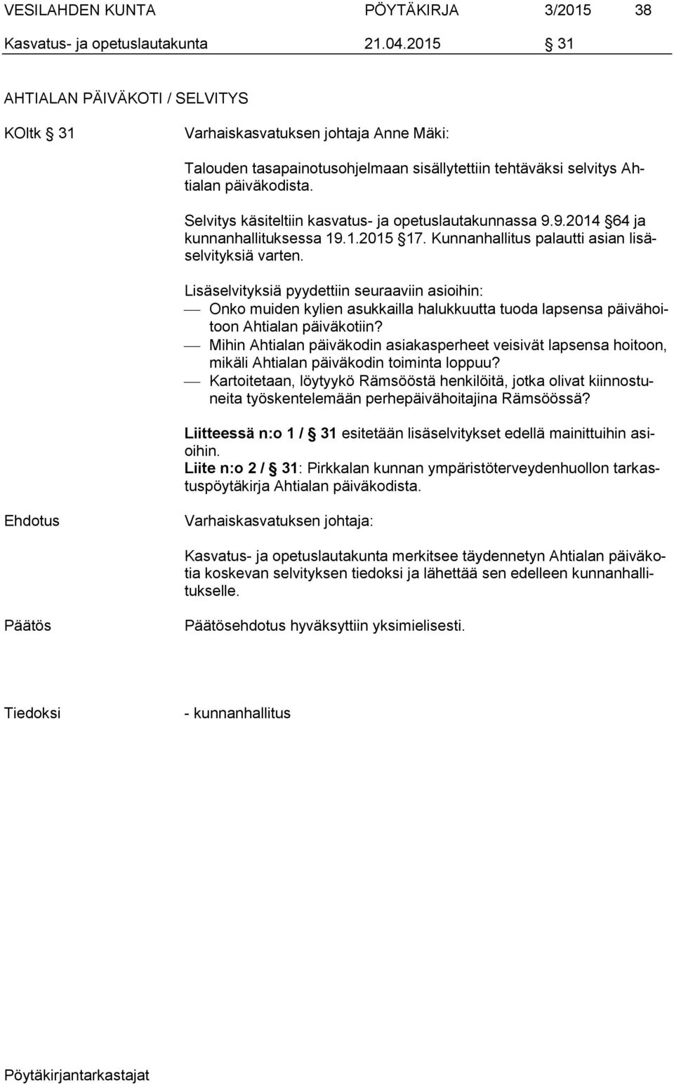 Selvitys käsiteltiin kasvatus- ja opetuslautakunnassa 9.9.2014 64 ja kunnanhallituksessa 19.1.2015 17. Kunnanhallitus palautti asian lisäselvityksiä varten.