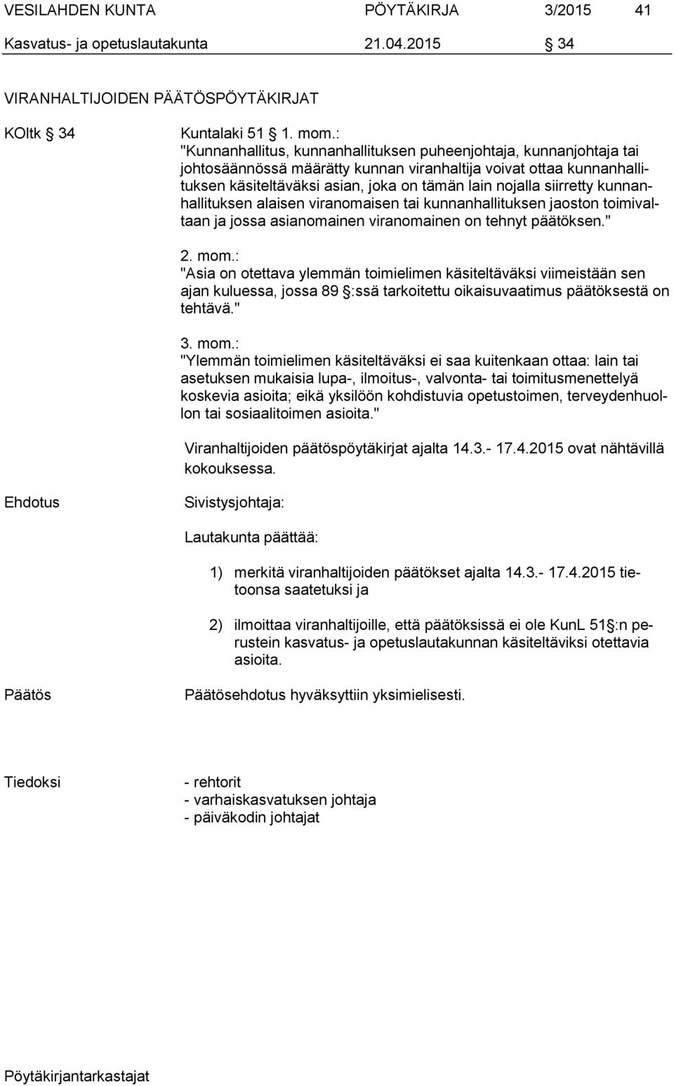 siirretty kunnanhallituksen alaisen viranomaisen tai kunnanhallituksen jaoston toimivaltaan ja jossa asianomainen viranomainen on tehnyt päätöksen." 2. mom.