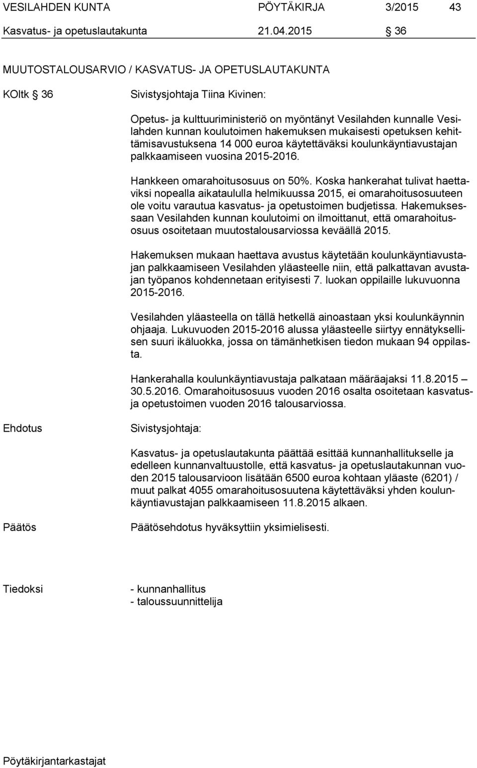 hakemuksen mukaisesti opetuksen kehittämisavustuksena 14 000 euroa käytettäväksi koulunkäyntiavustajan palkkaamiseen vuosina 2015-2016. Hankkeen omarahoitusosuus on 50%.