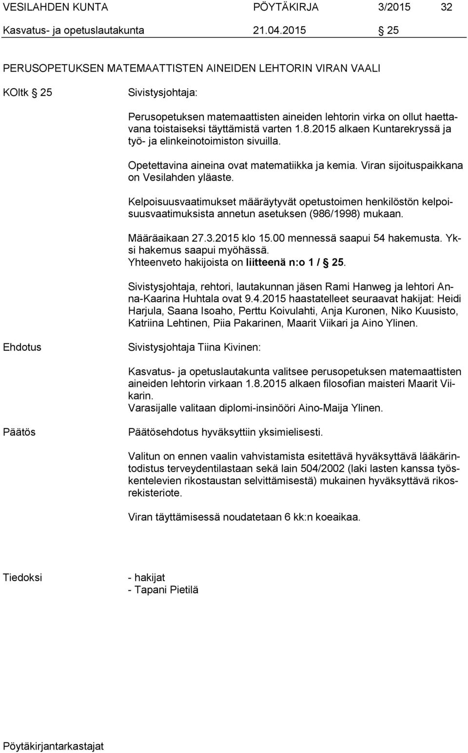 2015 alkaen Kuntarekryssä ja työ- ja elinkeinotoimiston sivuilla. Opetettavina aineina ovat matematiikka ja kemia. Viran sijoituspaikkana on Vesilahden yläaste.