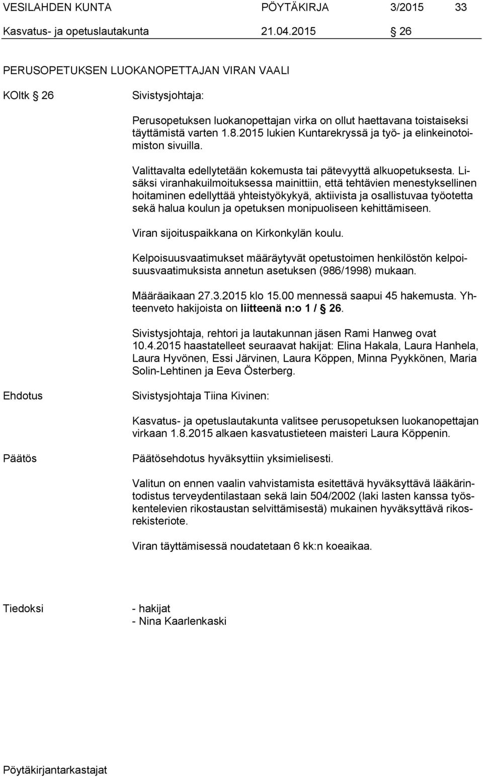 2015 lukien Kuntarekryssä ja työ- ja elinkeinotoimiston sivuilla. Valittavalta edellytetään kokemusta tai pätevyyttä alkuopetuksesta.