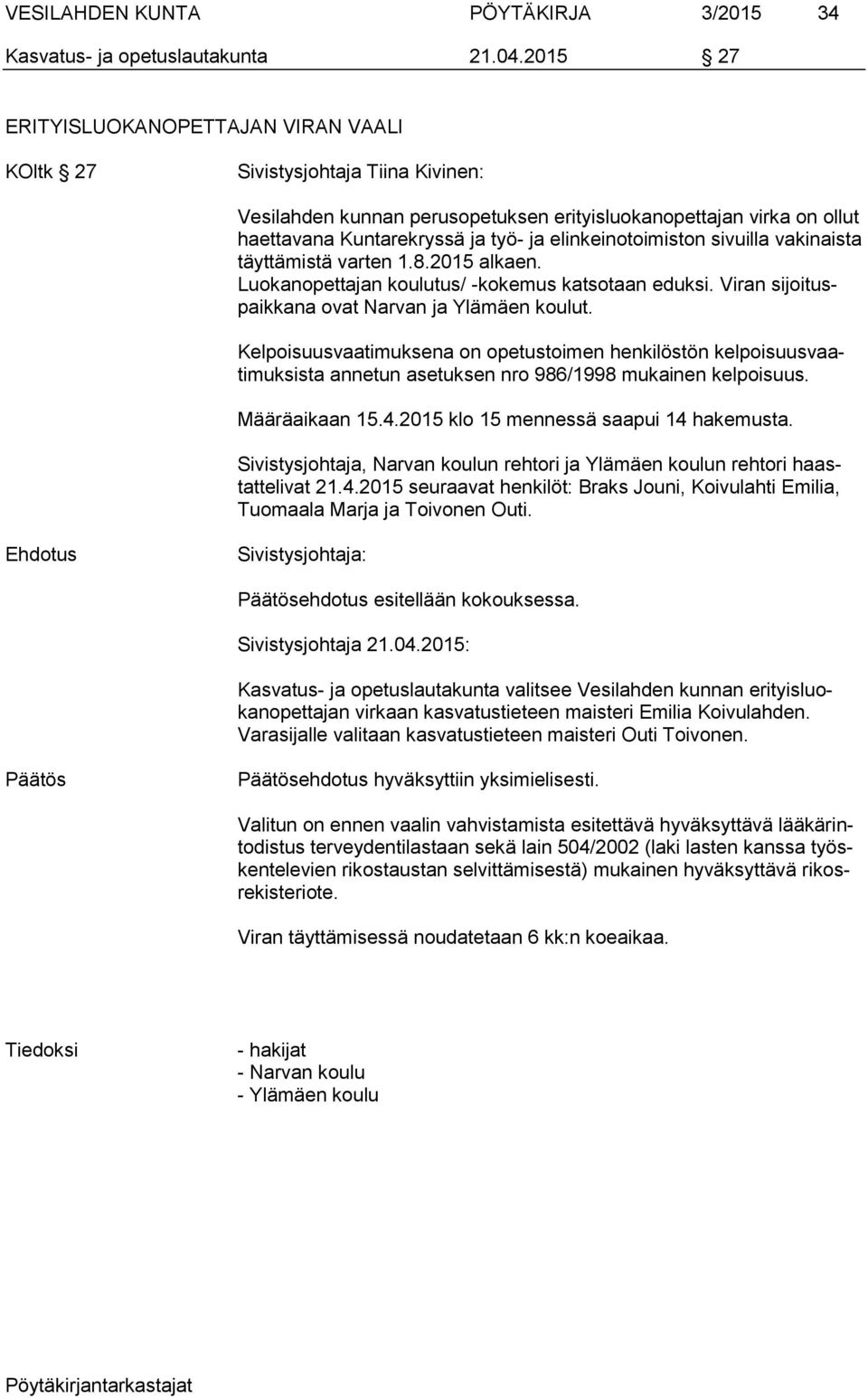 elinkeinotoimiston sivuilla vakinaista täyttämistä varten 1.8.2015 alkaen. Luokanopettajan koulutus/ -kokemus katsotaan eduksi. Viran sijoituspaikkana ovat Narvan ja Ylämäen koulut.