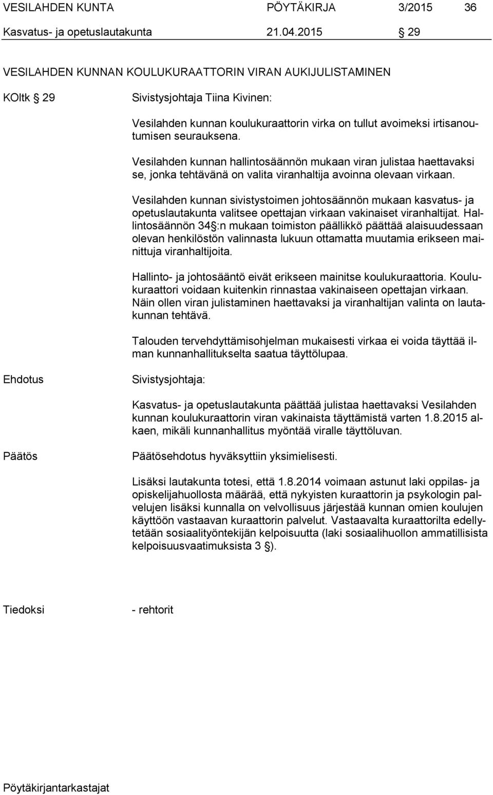 Vesilahden kunnan hallintosäännön mukaan viran julistaa haettavaksi se, jonka tehtävänä on valita viranhaltija avoinna olevaan virkaan.