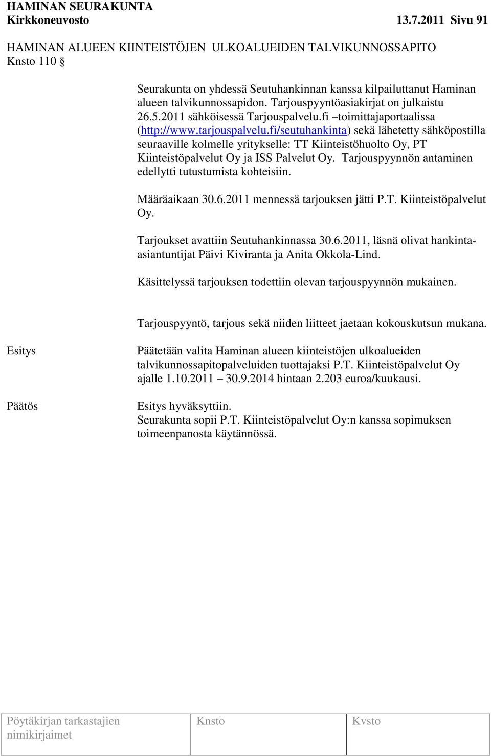 fi/seutuhankinta) sekä lähetetty sähköpostilla seuraaville kolmelle yritykselle: TT Kiinteistöhuolto Oy, PT Kiinteistöpalvelut Oy ja ISS Palvelut Oy.