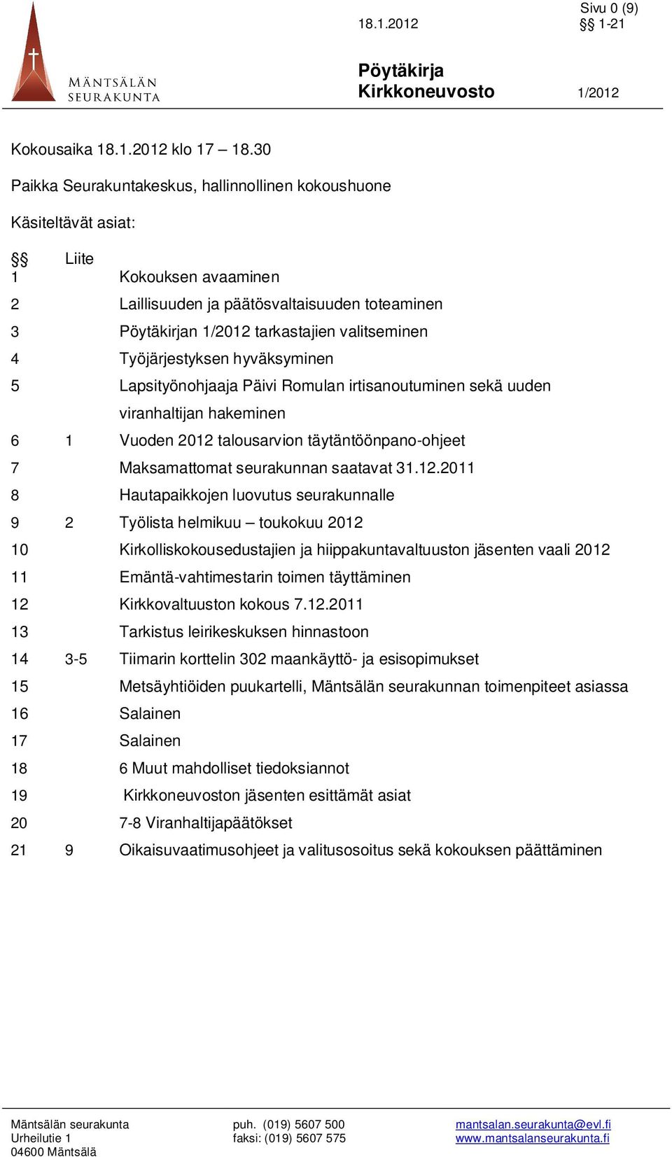 Työjärjestyksen hyväksyminen 5 Lapsityönohjaaja Päivi Romulan irtisanoutuminen sekä uuden viranhaltijan hakeminen 6 1 Vuoden 2012 talousarvion täytäntöönpano-ohjeet 7 Maksamattomat seurakunnan