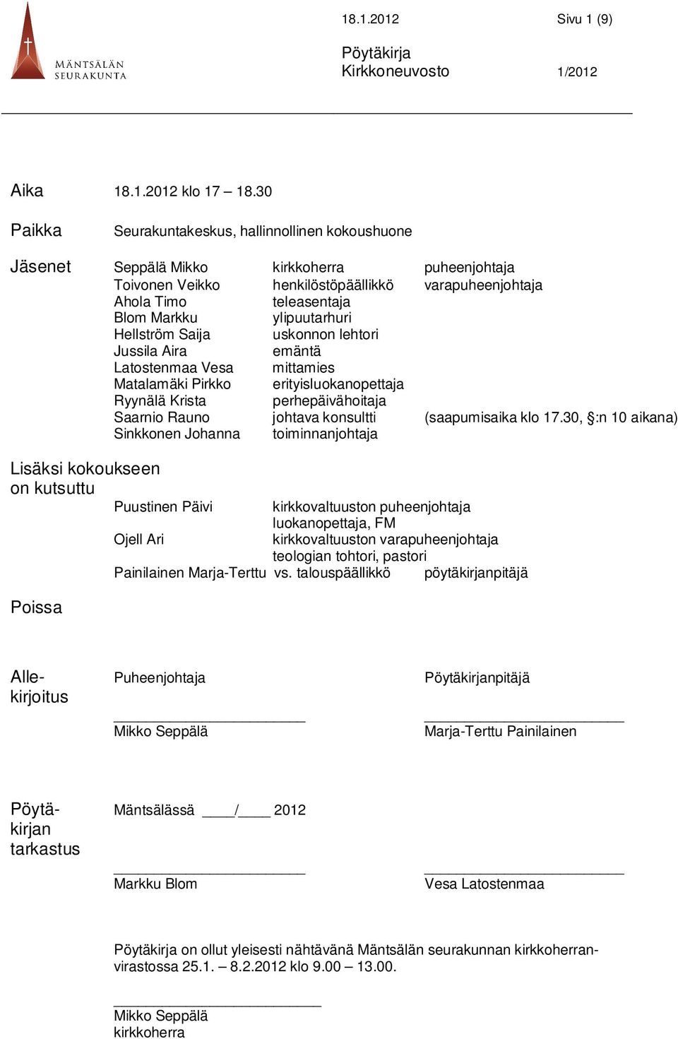 ylipuutarhuri Hellström Saija uskonnon lehtori Jussila Aira emäntä Latostenmaa Vesa mittamies Matalamäki Pirkko erityisluokanopettaja Ryynälä Krista perhepäivähoitaja Saarnio Rauno johtava konsultti
