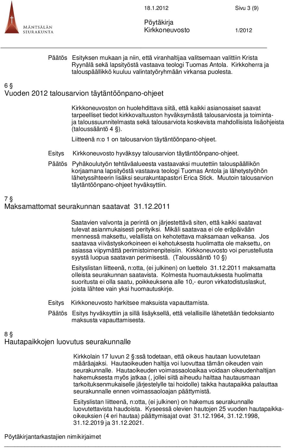 6 Vuoden 2012 talousarvion täytäntöönpano-ohjeet Esitys Kirkkoneuvoston on huolehdittava siitä, että kaikki asianosaiset saavat tarpeelliset tiedot kirkkovaltuuston hyväksymästä talousarviosta ja