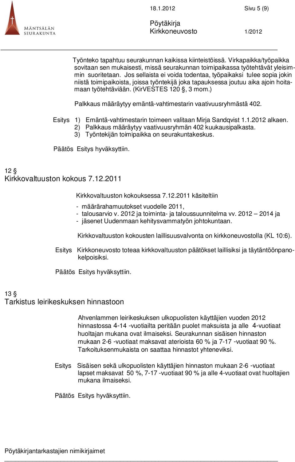 ) Palkkaus määräytyy emäntä-vahtimestarin vaativuusryhmästä 402. Esitys 1) Emäntä-vahtimestarin toimeen valitaan Mirja Sandqvist 1.1.2012 alkaen.