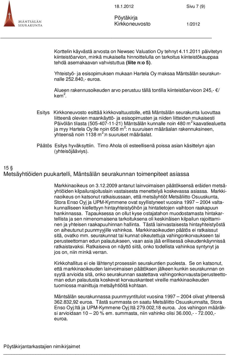 Yhteistyö- ja esisopimuksen mukaan Hartela Oy maksaa Mäntsälän seurakunnalle 252.840,- euroa. Alueen rakennusoikeuden arvo perustuu tällä tontilla kiinteistöarvioon 245,- / kem 2.