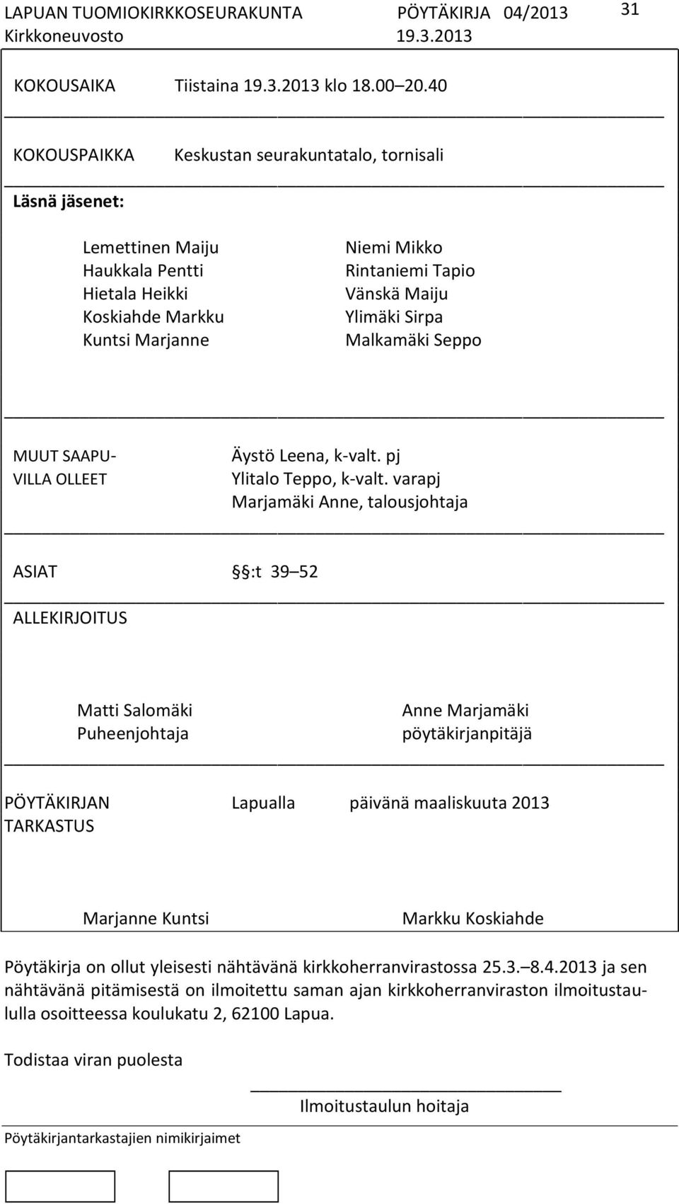 Sirpa Malkamäki Seppo MUUT SAAPU- Äystö Leena, k-valt. pj VILLA OLLEET Ylitalo Teppo, k-valt.