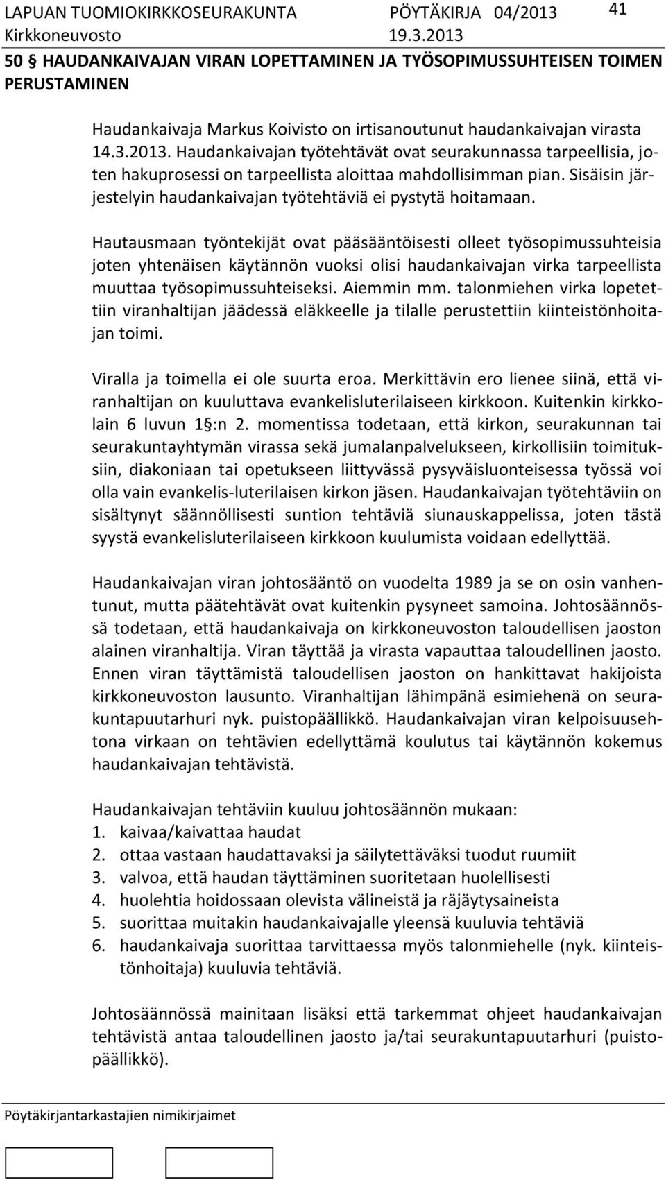 Hautausmaan työntekijät ovat pääsääntöisesti olleet työsopimussuhteisia joten yhtenäisen käytännön vuoksi olisi haudankaivajan virka tarpeellista muuttaa työsopimussuhteiseksi. Aiemmin mm.