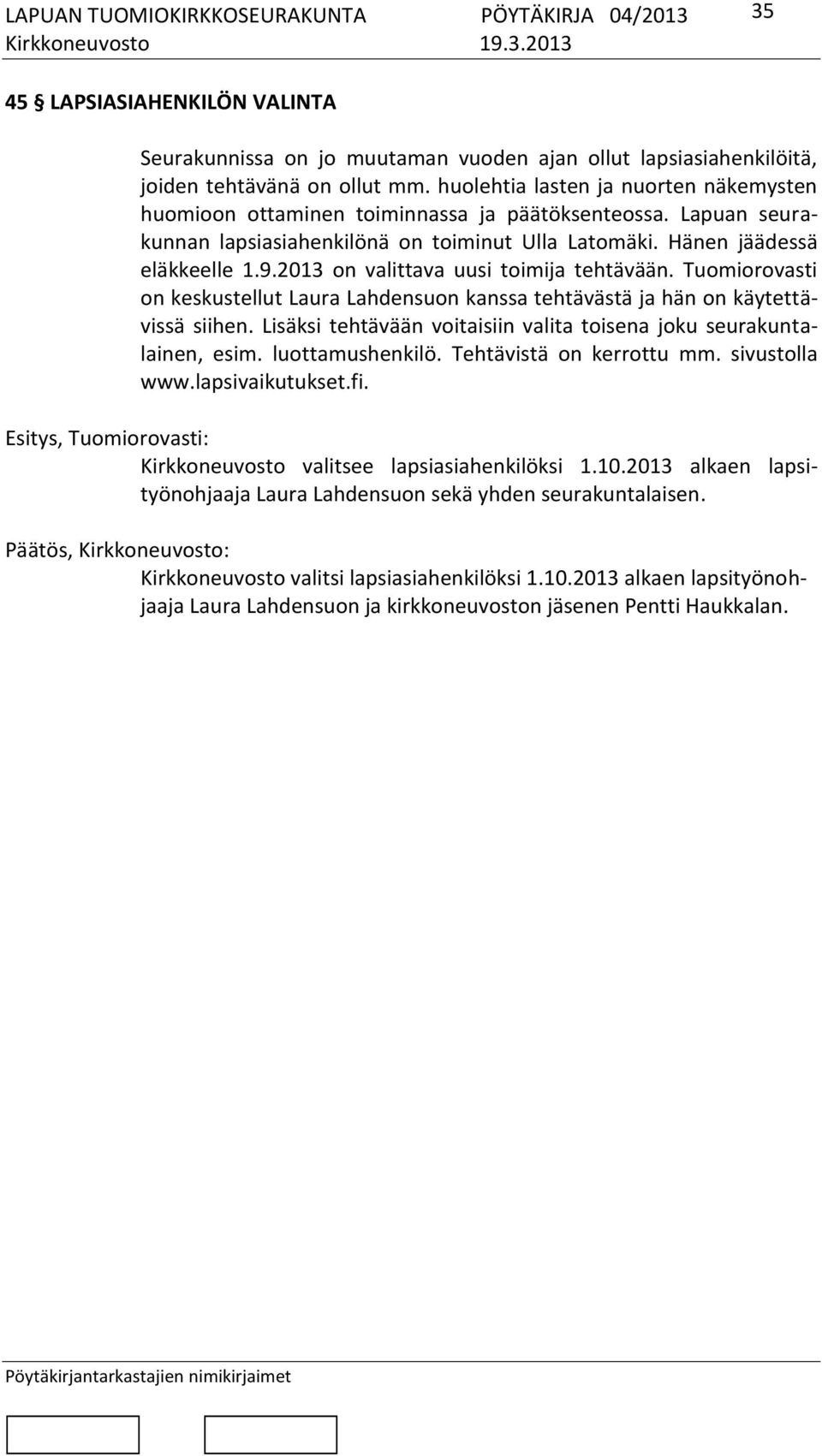 2013 on valittava uusi toimija tehtävään. Tuomiorovasti on keskustellut Laura Lahdensuon kanssa tehtävästä ja hän on käytettävissä siihen.