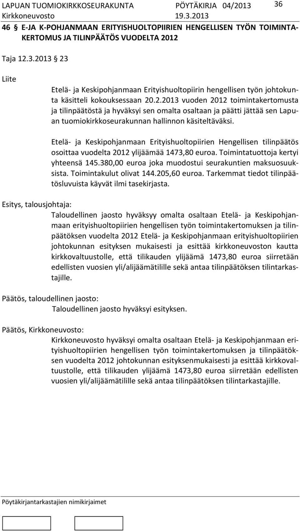 Etelä- ja Keskipohjanmaan Erityishuoltopiirien Hengellisen tilinpäätös osoittaa vuodelta 2012 ylijäämää 1473,80 euroa. Toimintatuottoja kertyi yhteensä 145.