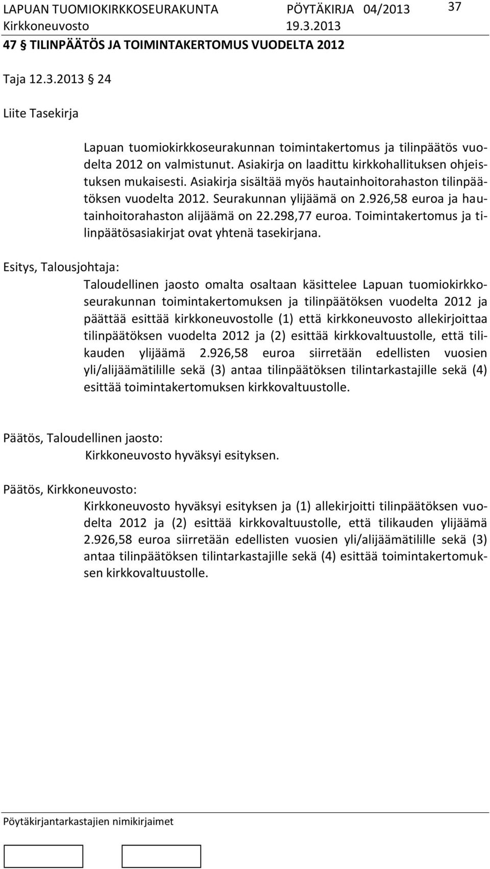 926,58 euroa ja hautainhoitorahaston alijäämä on 22.298,77 euroa. Toimintakertomus ja tilinpäätösasiakirjat ovat yhtenä tasekirjana.