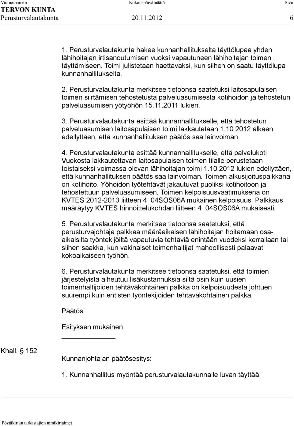 Perusturvalautakunta merkitsee tietoonsa saatetuksi laitosapulaisen toimen siirtämisen tehostetusta palveluasumisesta kotihoidon ja tehostetun palveluasumisen yötyöhön 15.11.2011 lukien. 3.