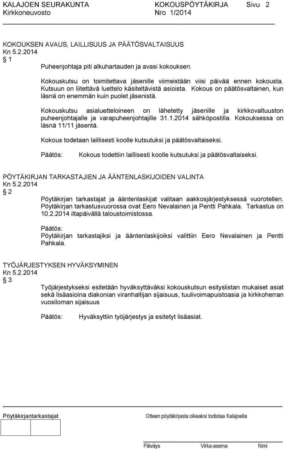 Kokous on päätösvaltainen, kun läsnä on enemmän kuin puolet jäsenistä. Kokouskutsu asialuetteloineen on lähetetty jäsenille ja kirkkovaltuuston puheenjohtajalle ja varapuheenjohtajille 31.