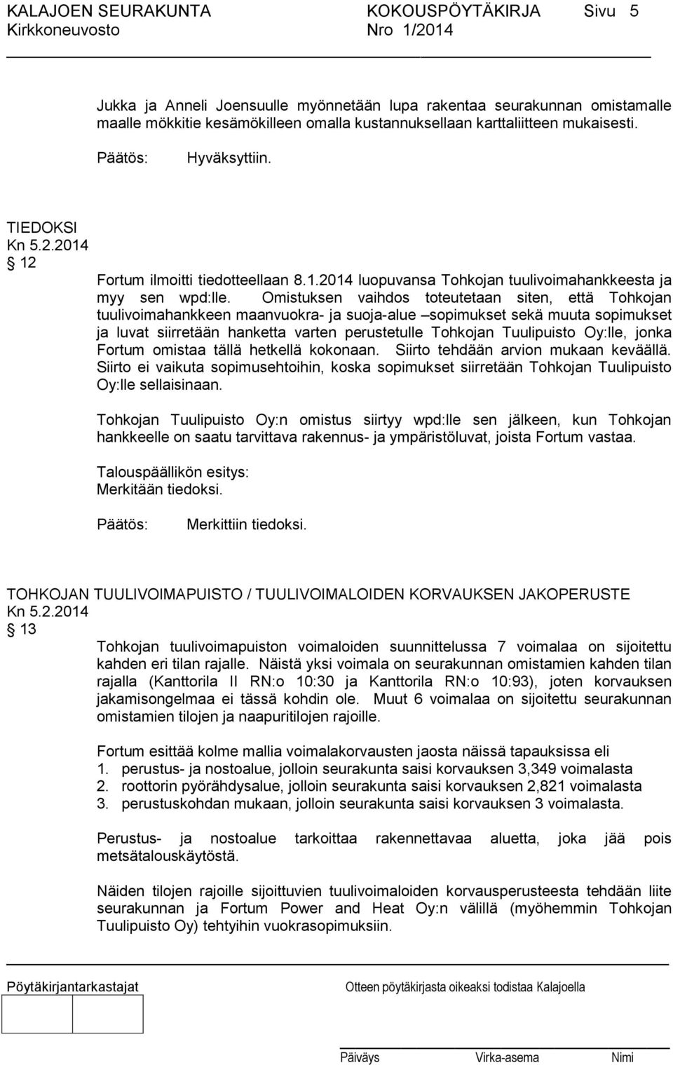 Omistuksen vaihdos toteutetaan siten, että Tohkojan tuulivoimahankkeen maanvuokra- ja suoja-alue sopimukset sekä muuta sopimukset ja luvat siirretään hanketta varten perustetulle Tohkojan Tuulipuisto