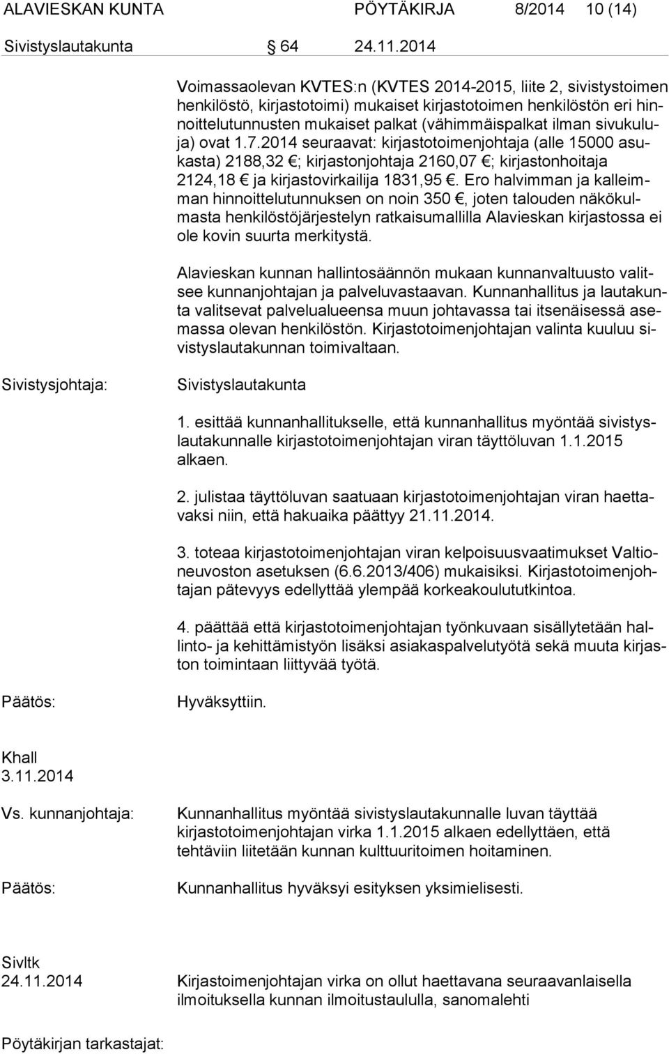 2014 seuraavat: kirjastotoimenjohtaja (alle 15000 asukas ta) 2188,32 ; kirjastonjohtaja 2160,07 ; kirjastonhoitaja 2124,18 ja kirjastovirkailija 1831,95.