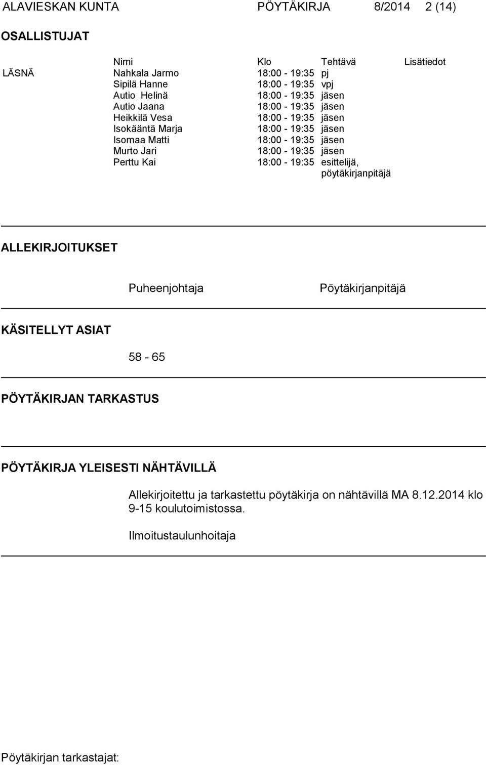 Jari 18:00-19:35 jäsen Perttu Kai 18:00-19:35 esittelijä, pöytäkirjanpitäjä ALLEKIRJOITUKSET Puheenjohtaja Pöytäkirjanpitäjä KÄSITELLYT ASIAT 58-65