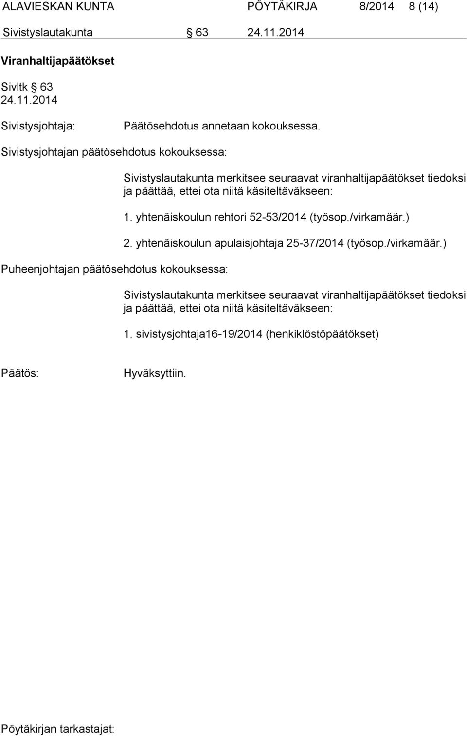 päättää, ettei ota niitä käsiteltäväkseen: 1. yhtenäiskoulun rehtori 52-53/2014 (työsop./virkamäär.) 2. yhtenäiskoulun apulaisjohtaja 25-37/2014 (työsop.