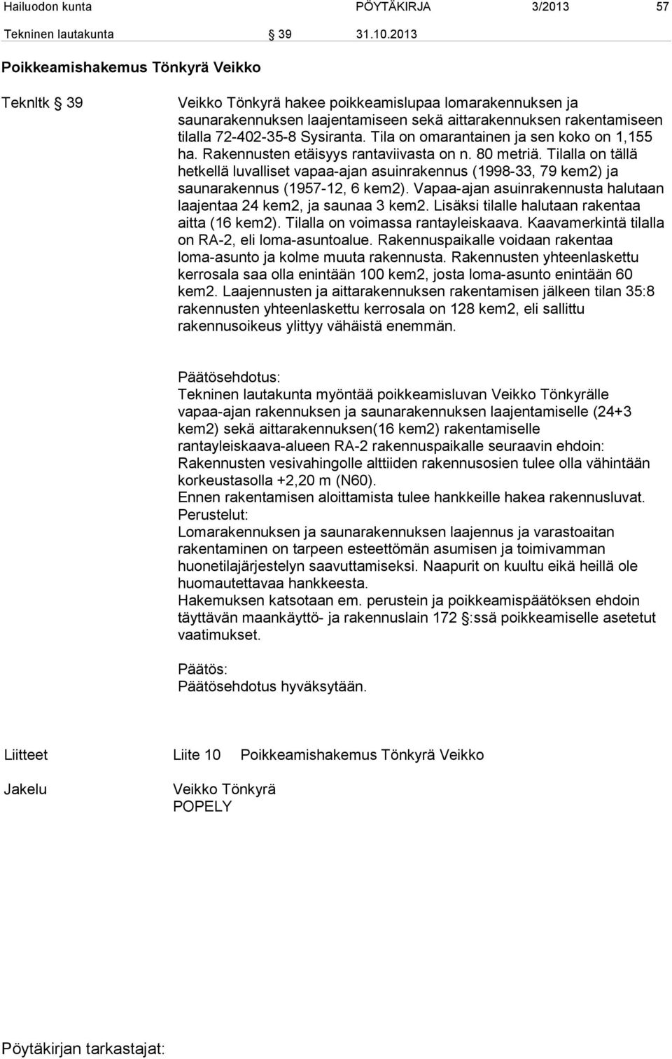 Sysiranta. Tila on omarantainen ja sen koko on 1,155 ha. Rakennusten etäisyys rantaviivasta on n. 80 metriä.