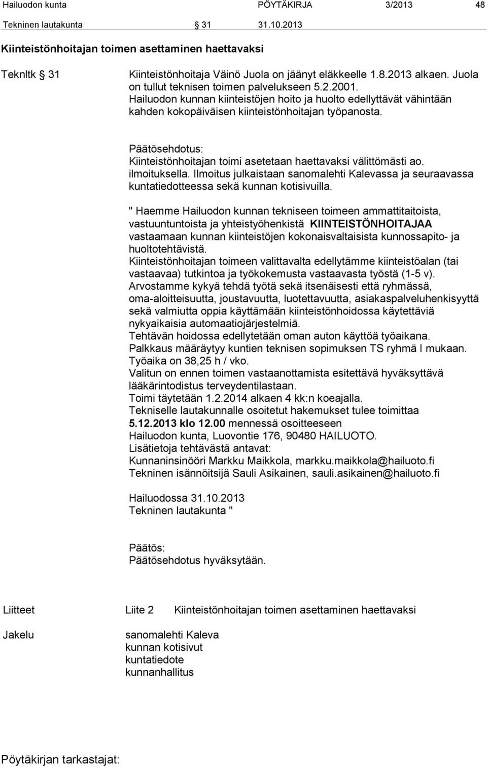 Kiinteistönhoitajan toimi asetetaan haettavaksi välittömästi ao. ilmoituksella. Ilmoitus julkaistaan sanomalehti Kalevassa ja seuraavassa kuntatiedotteessa sekä kunnan kotisivuilla.