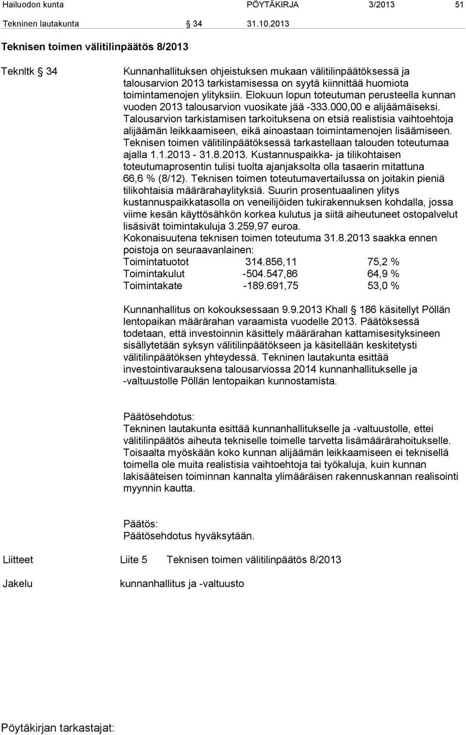 ylityksiin. Elokuun lopun toteutuman perusteella kunnan vuoden 2013 talousarvion vuosikate jää -333.000,00 e alijäämäiseksi.