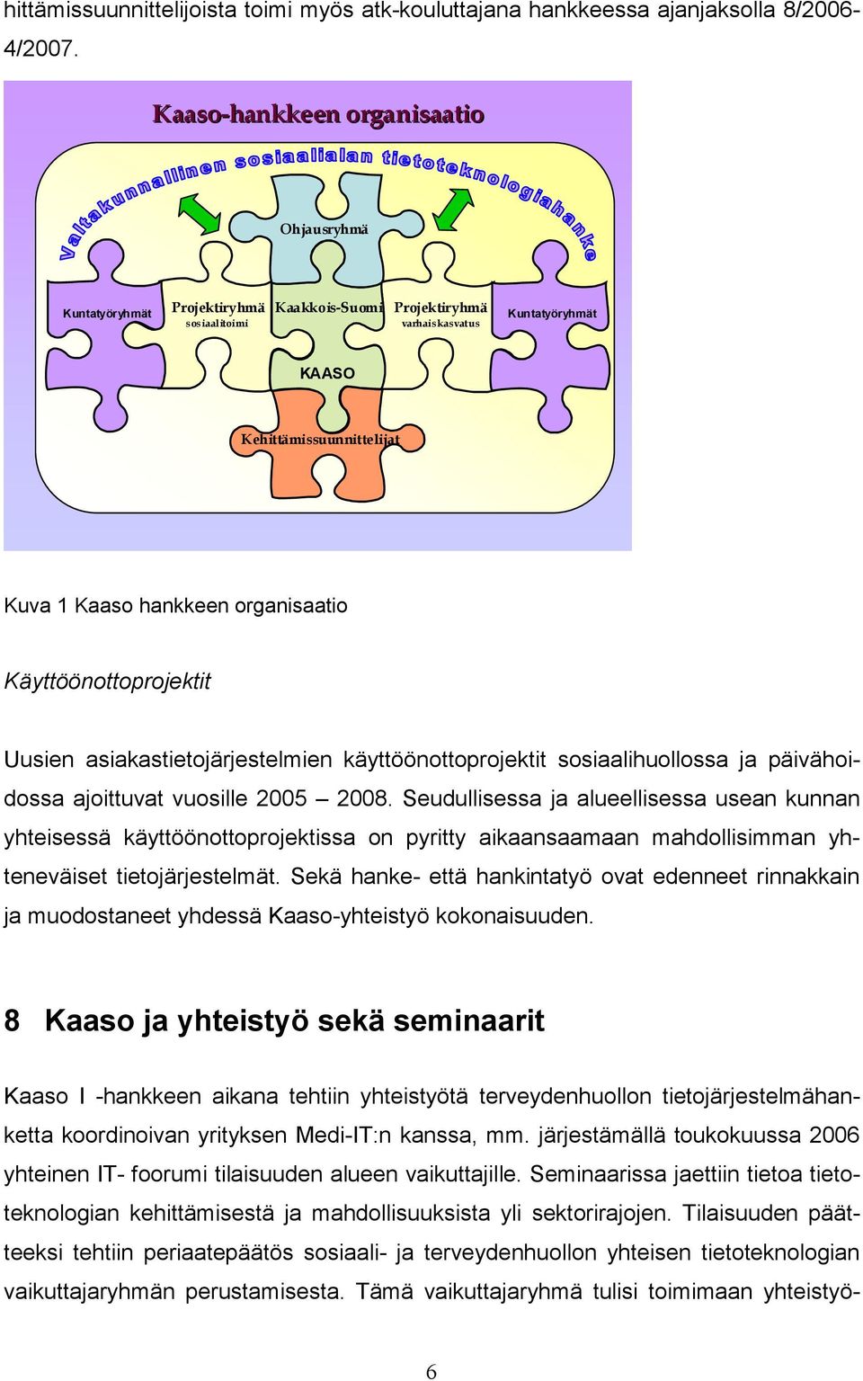 Kaaso hankkeen organisaatio Käyttöönottoprojektit Uusien asiakastietojärjestelmien käyttöönottoprojektit sosiaalihuollossa ja päivähoidossa ajoittuvat vuosille 2005 2008.