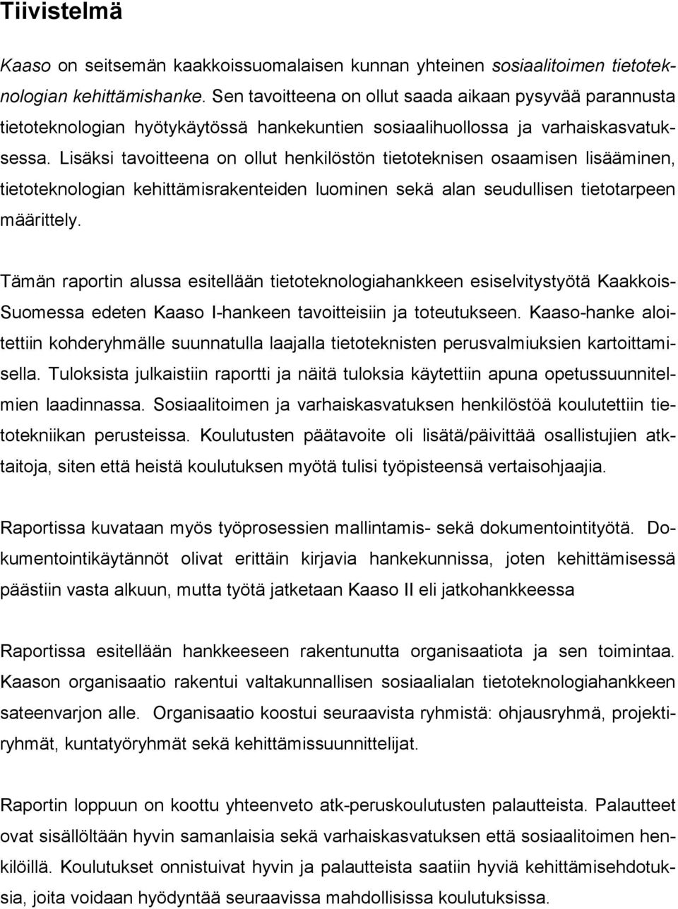 Lisäksi tavoitteena on ollut henkilöstön tietoteknisen osaamisen lisääminen, tietoteknologian kehittämisrakenteiden luominen sekä alan seudullisen tietotarpeen määrittely.