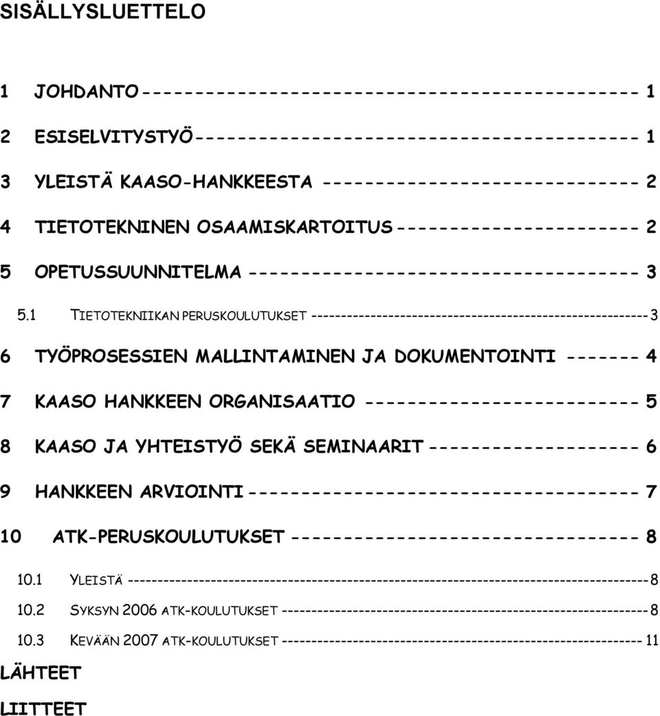1 TIETOTEKNIIKAN PERUSKOULUTUKSET ---------------------------------------------------------3 6 TYÖPROSESSIEN MALLINTAMINEN JA DOKUMENTOINTI ------- 4 7 KAASO HANKKEEN ORGANISAATIO