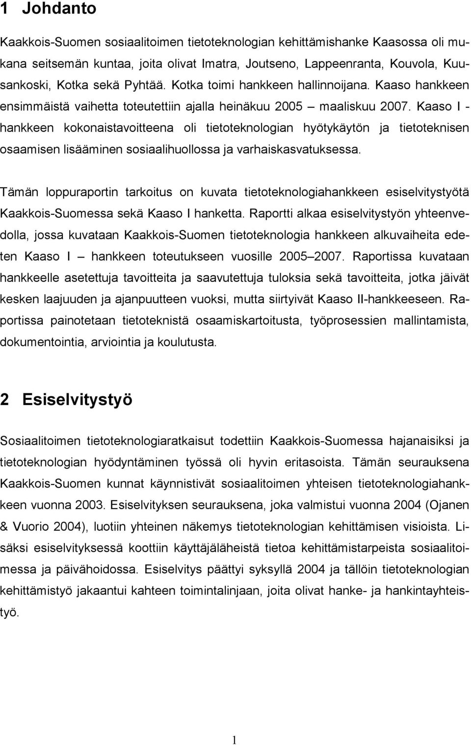 Kaaso I - hankkeen kokonaistavoitteena oli tietoteknologian hyötykäytön ja tietoteknisen osaamisen lisääminen sosiaalihuollossa ja varhaiskasvatuksessa.