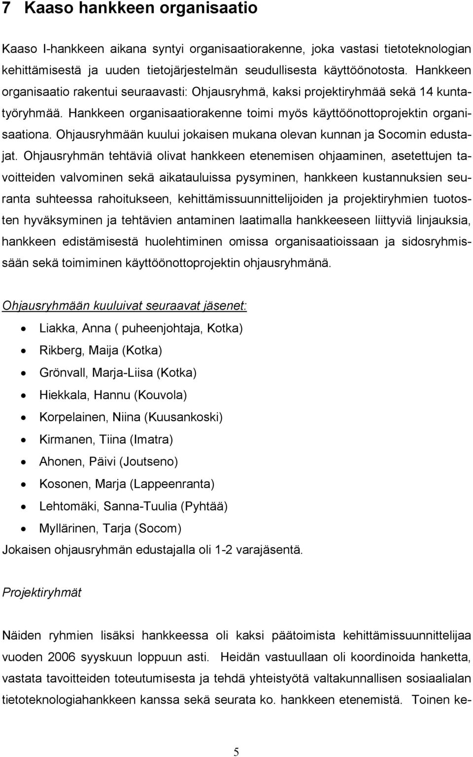 Ohjausryhmään kuului jokaisen mukana olevan kunnan ja Socomin edustajat.